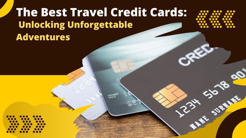 Unlocking the Benefits: Top Travel Credit Cards for a Rewarding Journey
